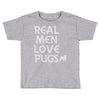 real men love pugs Toddler T-shirt