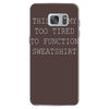 this is my too tired to function sweatshirt Samsung Galaxy S7