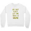 okay but first let me take a selfie Crewneck Sweatshirt