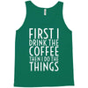 first i drink the coffee Tank Top