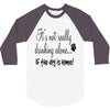 IT'S NOT REALLY DRINKING ALONE 3/4 Sleeve Shirt