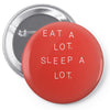 eat a lot sleep a lot Pin-back button