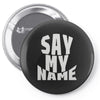 say my name Pin-back button
