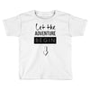 let the adventure begin Toddler T-shirt