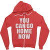 You Can Go Home Now Zipper Hoodie