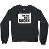 you had me at bacon Crewneck Sweatshirt