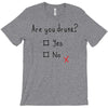Are You Drunk? Yes or No T-Shirt