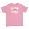 gobble till you wobble Youth Tee