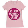 I WAS NORMAL 3 DOGS Ladies Fitted T-Shirt