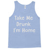 take me drunk i'm home Tank Top