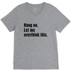 Hang on.Let Me Overthink This. V-Neck Tee