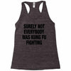 Surely Not Everybody Was Kung Fu Fighting Racerback Tank