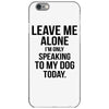 Leave Me Alone I Am Only Speaking To My Dog Today iPhone 6/6s Case