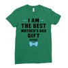 I Am The Best Mother's Day Gift Ever Ladies Fitted T-Shirt