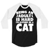 Being an adult is hard I'd rather be a cat 3/4 Sleeve Shirt