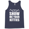 show me your kitties Tank Top