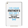 I'm Your Mother's Day Gift Dad Says You're Welcome Baby Boy iPad Mini 4
