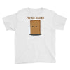 i'm so board  i'm so bored funny pun Youth Tee