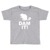 dam it! Toddler T-shirt