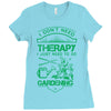 I Don't Need Therapy Just to Go Gardening Ladies Fitted T-Shirt