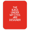 the bags under my eyes are designer fashion humor funny Mousepad
