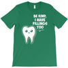 be kind i have fillings too T-Shirt