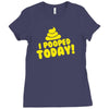I Pooped Today Ladies Fitted T-Shirt