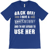 back off i have a crazy mommy and i'm not afraid to user her. T-Shirt