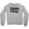 sarcasm. it's how i hug Crewneck Sweatshirt