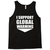 i support global warming Tank Top