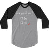 Are You Drunk? Yes or No 3/4 Sleeve Shirt