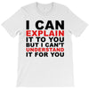 i can explain it to you but i can't understand it for you T-Shirt