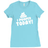 I Pooped Today Ladies Fitted T-Shirt