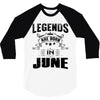 Legends Are Born In June 3/4 Sleeve Shirt