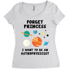 Forget Princess, I Want To Be An Astrophysicist Women's Triblend Scoop T-shirt