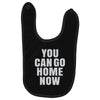 You Can Go Home Now Baby Bibs