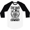 You Only Live Once It as a Cowboy 3/4 Sleeve Shirt