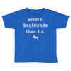 more boyfriends than ts Toddler T-shirt