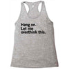 Hang on. Let me overthink this. Racerback Tank