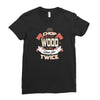 chop your own wood it will warm you twice Ladies Fitted T-Shirt