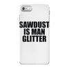 sawdust is man glitter iPhone 7 Case