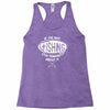 if i'm not fishing Racerback Tank
