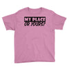 my place or yours Youth Tee