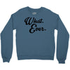 what ever Crewneck Sweatshirt