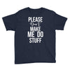 please don't make me do stuff. Youth Tee