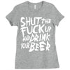 shut the fuck up and drink your beer Ladies Fitted T-Shirt