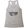 IF YOU CANT CHANGE Racerback Tank