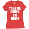 take me drunk i'm home Ladies Fitted T-Shirt