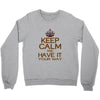 keep calm have it Crewneck Sweatshirt