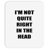 i'm not quite right in the head Mousepad